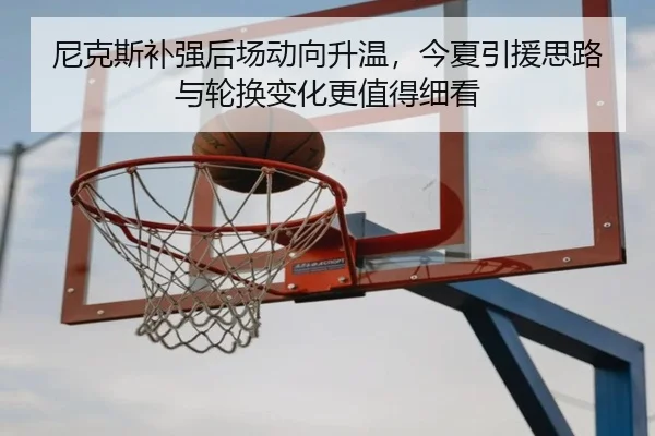尼克斯补强后场动向升温，今夏引援思路与轮换变化更值得细看